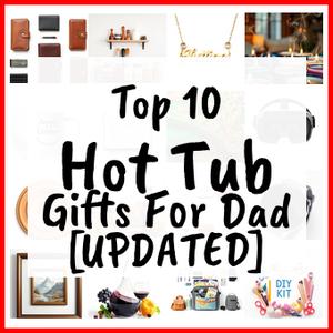 Hot Tub Gifts For Dad [UPDATED]