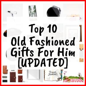 Old Fashioned Gifts For Him [UPDATED]