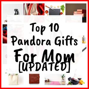 Pandora Gifts For Mom [UPDATED]