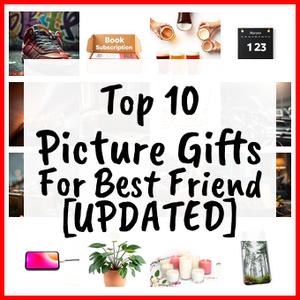 Picture Gifts For Best Friend [UPDATED]