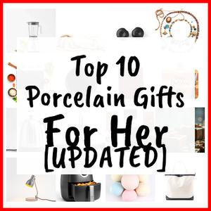 Porcelain Gifts For Her [UPDATED]