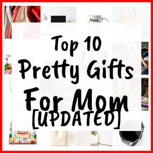 Pretty Gifts For Mom [UPDATED]