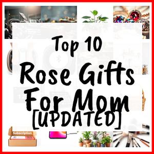 Rose Gifts For Mom [UPDATED]