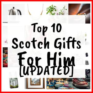 Scotch Gifts For Him [UPDATED]