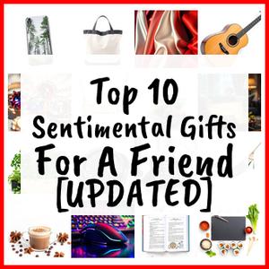 Sentimental Gifts For A Friend [UPDATED]