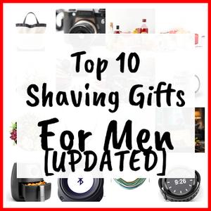 Shaving Gifts For Men [UPDATED]