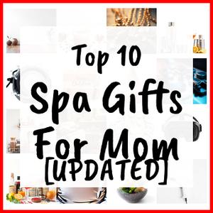 Spa Gifts For Mom [UPDATED]
