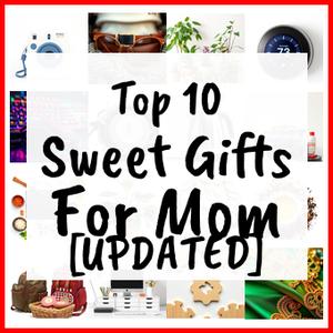 Sweet Gifts For Mom [UPDATED]