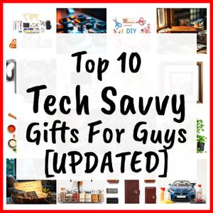 Tech Savvy Gifts For Guys [UPDATED]