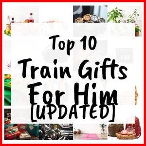 Train Gifts For Him [UPDATED]