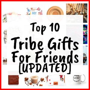 Tribe Gifts For Friends [UPDATED]