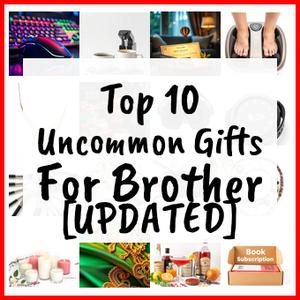 Uncommon Gifts For Brother [UPDATED]