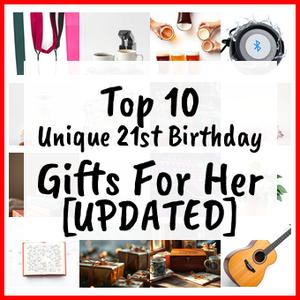 Unique 21st Birthday Gifts For Her [UPDATED]