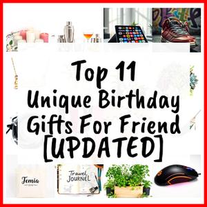 Unique Birthday Gifts For Friend [UPDATED]