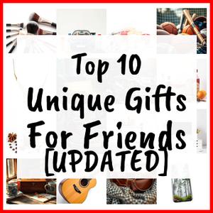 Unique Gifts For Friends [UPDATED]