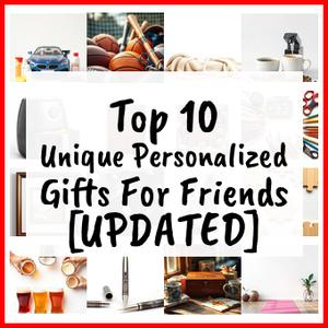 Unique Personalized Gifts For Friends [UPDATED]