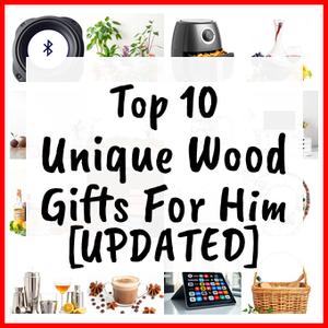 Unique Wood Gifts For Him [UPDATED]
