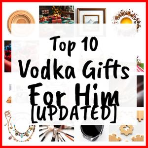 Vodka Gifts For Him [UPDATED]