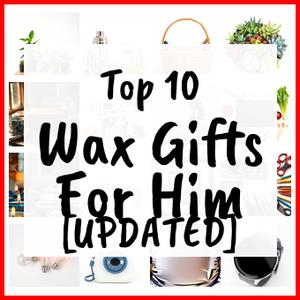Wax Gifts For Him [UPDATED]