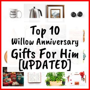 Willow Anniversary Gifts For Him [UPDATED]