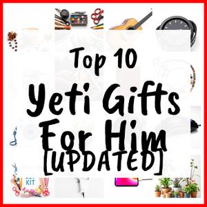 Yeti Gifts For Him [UPDATED]